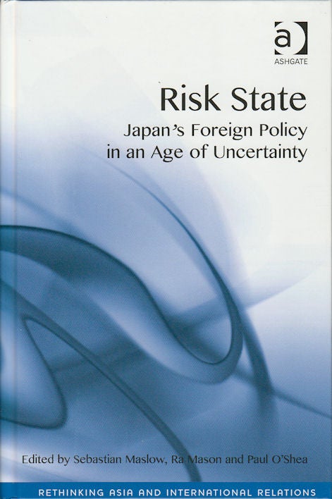 Stock ID #172420 Risk State. Japan's Foreign Policy in an Age of Uncertainty. SEBASTIAN MASLOW.