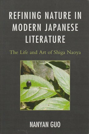 Stock ID #172422 Refining Nature in Modern Japanese Literature. The Life and Art of Shiga Naoya....