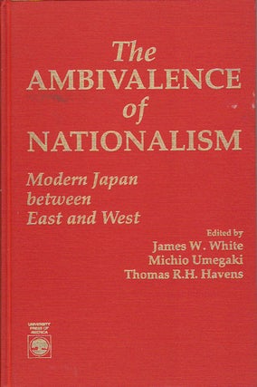 Stock ID #172465 The Ambivalence of Nationalism. Modern Japan Between East and West. JAMES W. WHITE