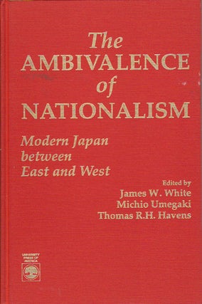 Stock ID #172465 The Ambivalence of Nationalism. Modern Japan Between East and West. JAMES W. WHITE