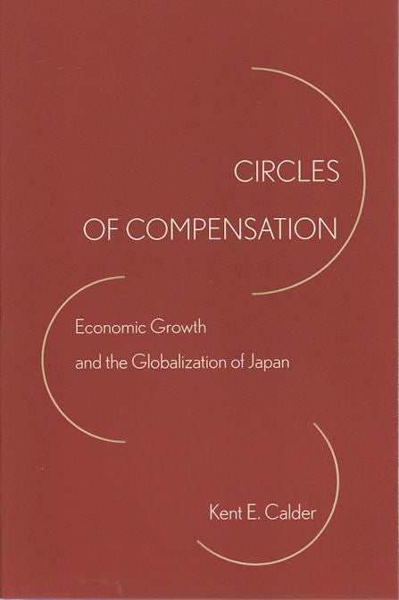 Stock ID #172525 Circles of Compensation. Economic Growth and the Globalization of Japan. KENT E. CALDER.