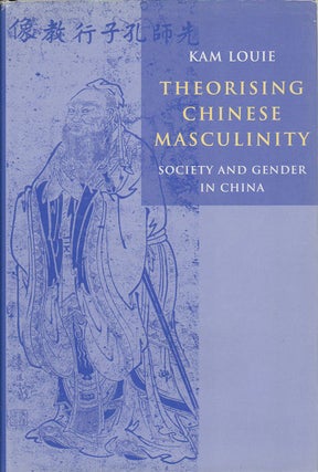 Stock ID #172612 Theorising Chinese Masculinity. Society and Gender in China. KAM LOUIE