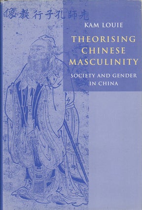 Stock ID #172612 Theorising Chinese Masculinity. Society and Gender in China. KAM LOUIE