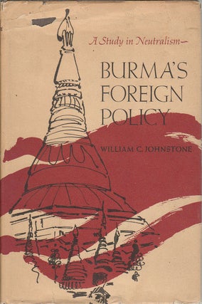 Stock ID #172644 Burma's Foreign Policy. A Study in Neutralism. WILLIAM C. JOHNSTONE