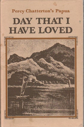 Stock ID #172722 Day That I Have Loved. Percy Chatterton's Papua. PERCY CHATTERTON