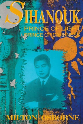 Stock ID #172759 Sihanouk. Prince of Light, Prince of Darkness. MILTON OSBORNE