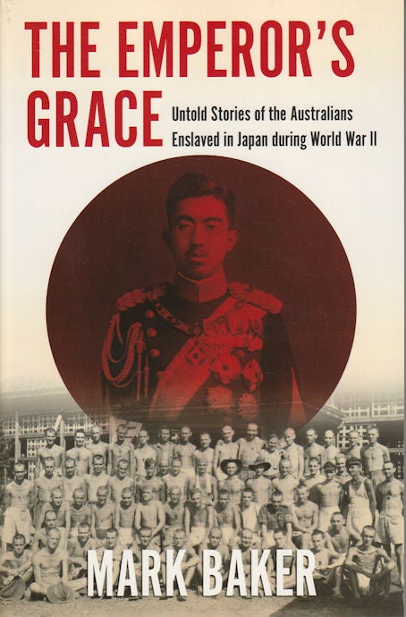 Stock ID #173113 The Emperor's Grace. Untold Stories of the Australians Enslaved in Japan during World War II. MARK BAKER.