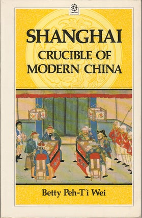 Stock ID #173456 Shanghai. Crucible of Modern China. BETTY PEH-T'I WEI