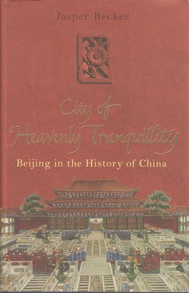 Stock ID #173639 The City of Heavenly Tranquillity. Beijing in the History of China. JASPER BECKER