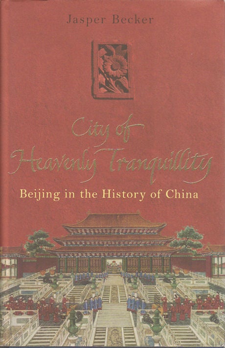 Stock ID #173639 The City of Heavenly Tranquillity. Beijing in the History of China. JASPER BECKER.