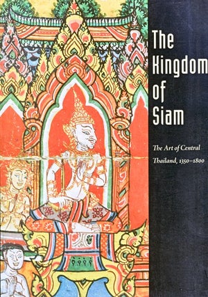 Stock ID #173701 The Kingdom of Siam. The Art of Central Thailand, 1350 - 1800. FORREST MCGILL,...