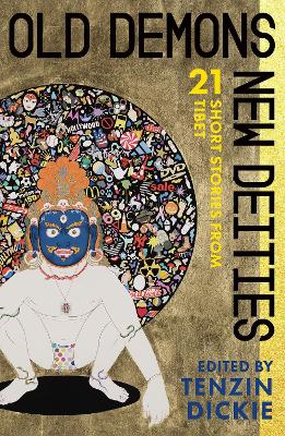 Stock ID #173965 Old Demons, New Deities. Twenty-One Short Stories from Tibet. TENZIN DICKIE.