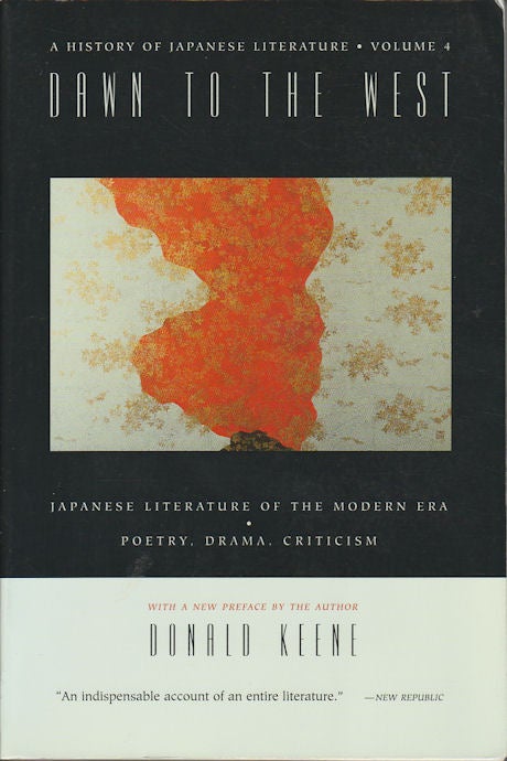 Stock ID #173986 Dawn to the West. Japanese Literature of the Modern Era. Poetry, Drama, Criticism. A History of Japanese Literature, Volume 4. DONALD KEENE.