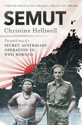 Stock ID #174105 Semut. The Untold Story of a Secret Australian Operation in WWII Borneo. CHRISTINE HELLIWELL.