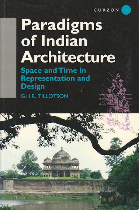 Stock ID #174232 Paradigms of Indian Architecture. Space and Time in Representation and Design. G. H. R. TILLOTSON.