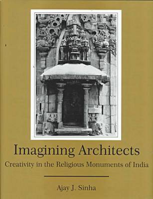 Stock ID #174247 Imagining Architects. Creativity in the Religious Monuments of India. AJAY J. SINHA