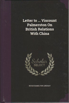Stock ID #174337 Letter to... Viscount Palmerston on British Relations with China. H. H LINDSAY