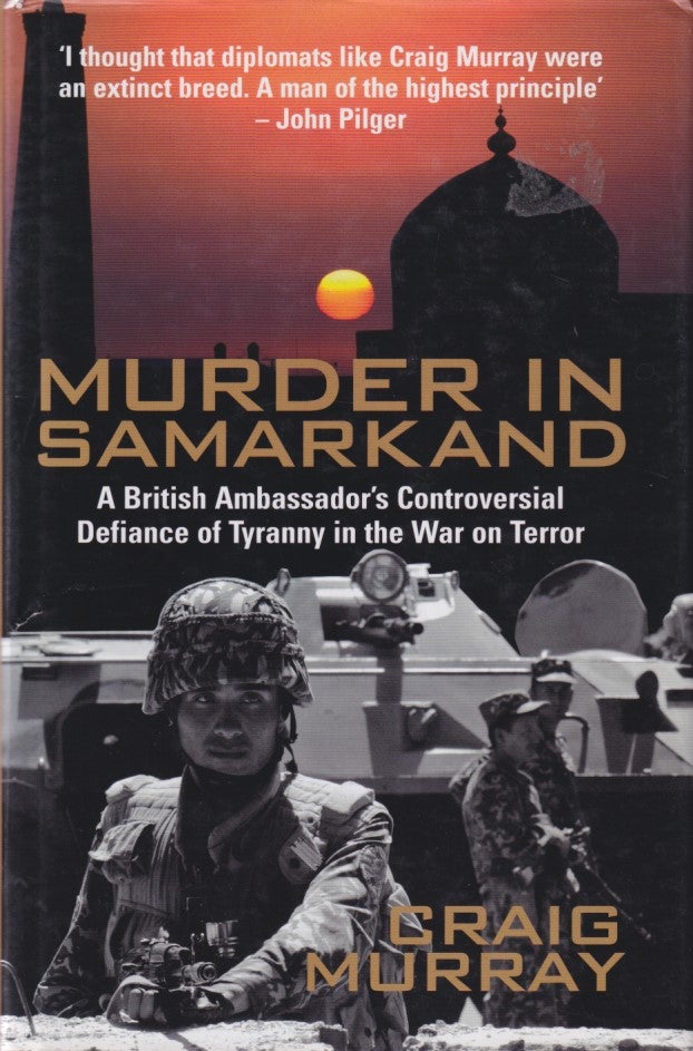 Stock ID #174473 Murder in Samarkand. A British Ambassador's Controversial Defiance of a Tyrannical Regime Within the War on Terror. CRAIG MURRAY.