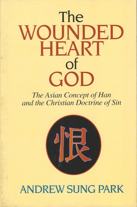 Stock ID #174744 The Wounded Heart of God. The Asian Concept of Han and the Christian Doctrine of Sin. ANDREW SUNG PARK.