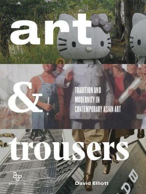 Stock ID #174889 Art & Trousers. Tradition and Modernity in Contemporary Asian Art. DAVID...