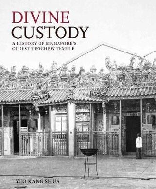 Divine Custody. A History of Singapore's Oldest Teochew Temple. YEO KANG SHUA.
