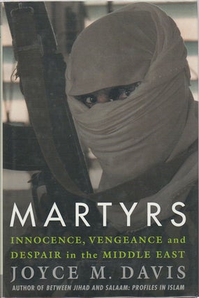 Stock ID #175430 Martyrs. Innocence, Vengeance and Despair in the Middle East. JOYCE M. DAVIS