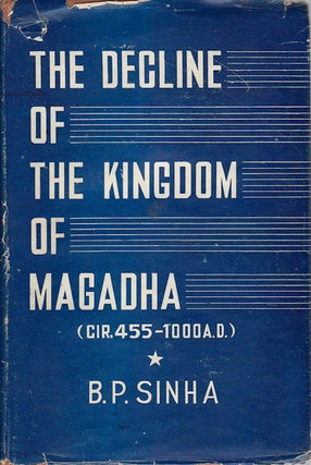 Stock ID #175442 The Decline of the Kingdom of Magadha. (Cir. 455-1000 A.D.). B. P. SINHA