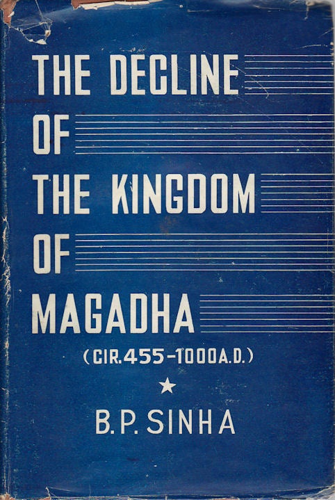 Stock ID #175442 The Decline of the Kingdom of Magadha. (Cir. 455-1000 A.D.). B. P. SINHA.