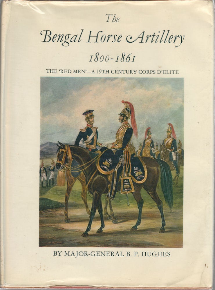 Stock ID #175483 The Bengal Horse Artillery. 1800-1861. The 'Red Men' - a nineteenth century corps d'élite. MAJOR-GENERAL B. P. HUGHES.