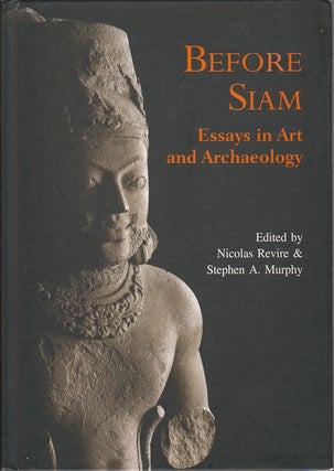 Stock ID #175537 Before Siam. Essays in Art and Archaeology. NICOLAS REVIRE, STEPHEN A. MURPHY