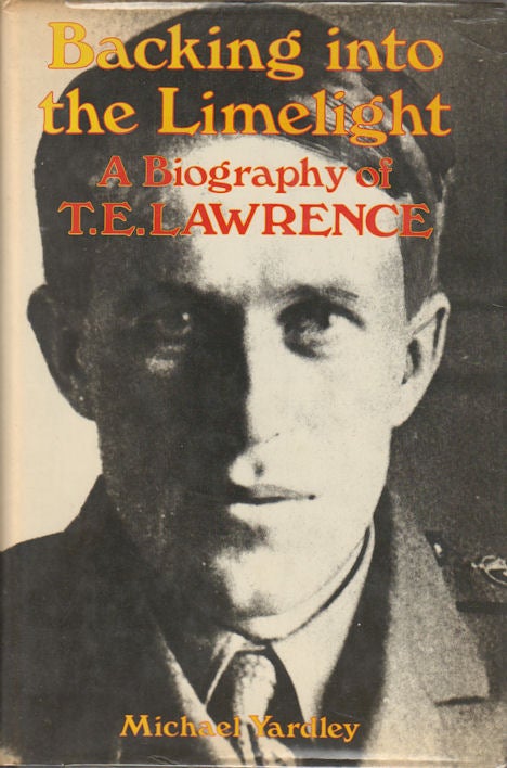 Stock ID #175563 Backing Into the Limelight. A Biography of T.E. Lawrence. MICHAEL YARDLEY.