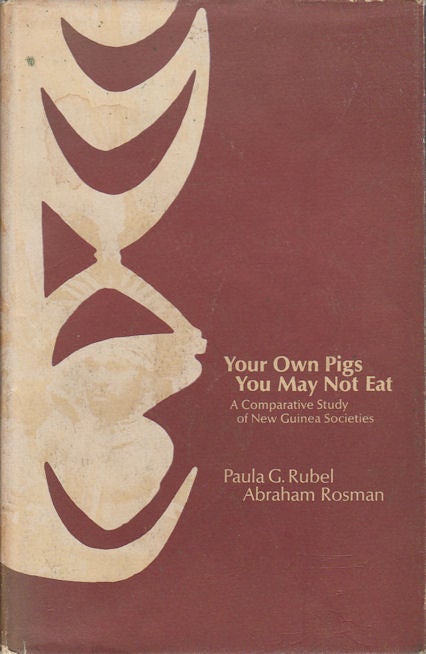 Stock ID #175622 Your Own Pigs You May Not Eat. A Comparative Study of New Guinea Societies. PAULA G. AND ABRAHAM ROSMAN RUBEL.