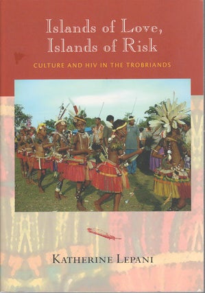 Stock ID #175655 Islands of Love, Islands of Risk. Culture and HIV in the Trobriands. KATHERINE...