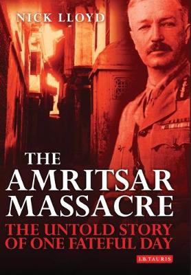 Stock ID #175873 Amritsar Massacre. The Untold Story of One Fateful Day. NICK LLOYD