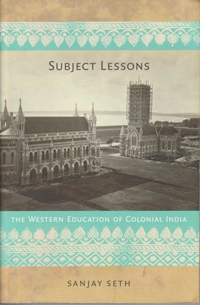Stock ID #175940 Subject Lessons: The Western Education of Colonial India. SANJAY SETH