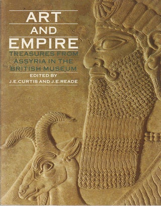 Stock ID #175948 Art and Empire. Treasures from Assyria in the British Museum. J. E. CURTIS, J....