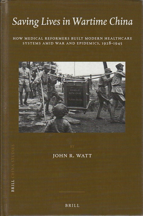 Stock ID #176036 Saving Lives in Wartime China. How Medical Reformers Built Modern Healthcare Systems Amid War and Epidemics, 1928-1945. JOHN R. WATT.