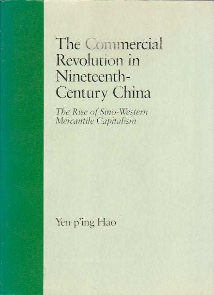 Stock ID #176056 The Commercial Revolution in Nineteenth-Century China. The Rise of Sino-Western Mercantile Capitalism. HAO YEN-P'ING.