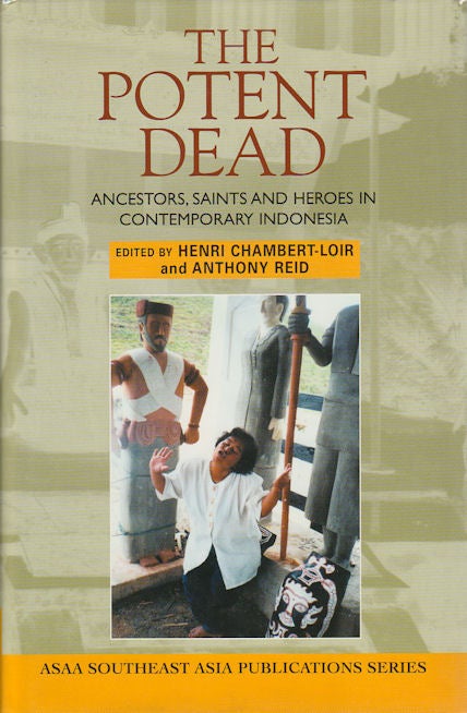 Stock ID #176152 The Potent Dead. Ancestors, Saints and Heroes in Contemporary Indonesia. HENRI AND ANTHONY REID CHAMBERT-LOIR.