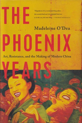 Stock ID #176331 The Phoenix Years. Art, Resistance, and the Making of Modern China. MADELEINE O'DEA