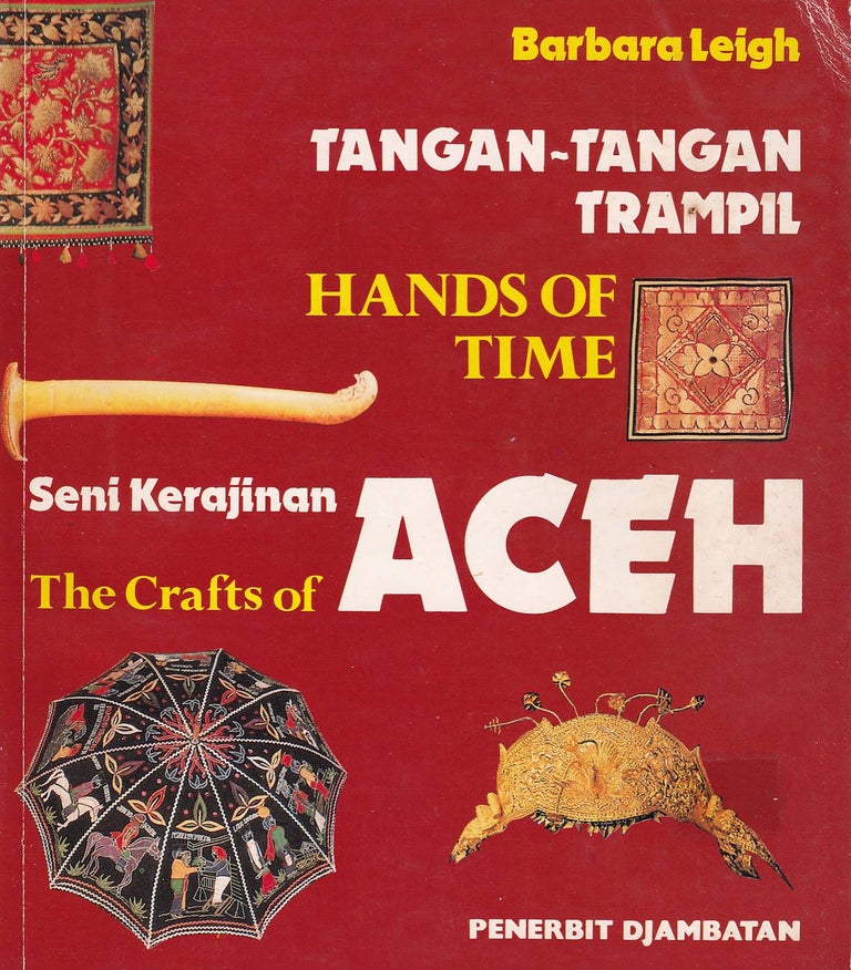 Stock ID #176377 Hands of Time. The Crafts of Aceh. Tangan-Tangan Trampil. Seni Kerajinan Aceh. BARBARA LEIGH.