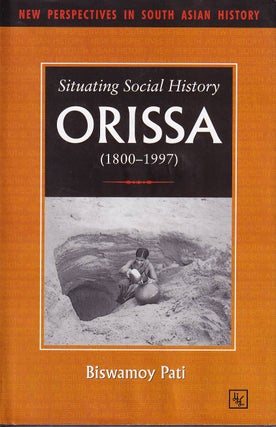 Stock ID #176426 Situating Social History. Orissa (1800 - 1997). BISWAMOY PATI