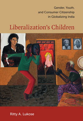 Stock ID #176541 Liberalization's Children. Gender, Youth, and Consumer Citizenship in Globalizing India. RITTY A. LUKOSE.