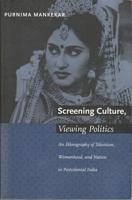 Stock ID #176543 Screening Culture, Viewing Politics. An Ethnography of Television, Womanhood, and Nation in Postcolonial India. PURNIMA MANKEKAR.