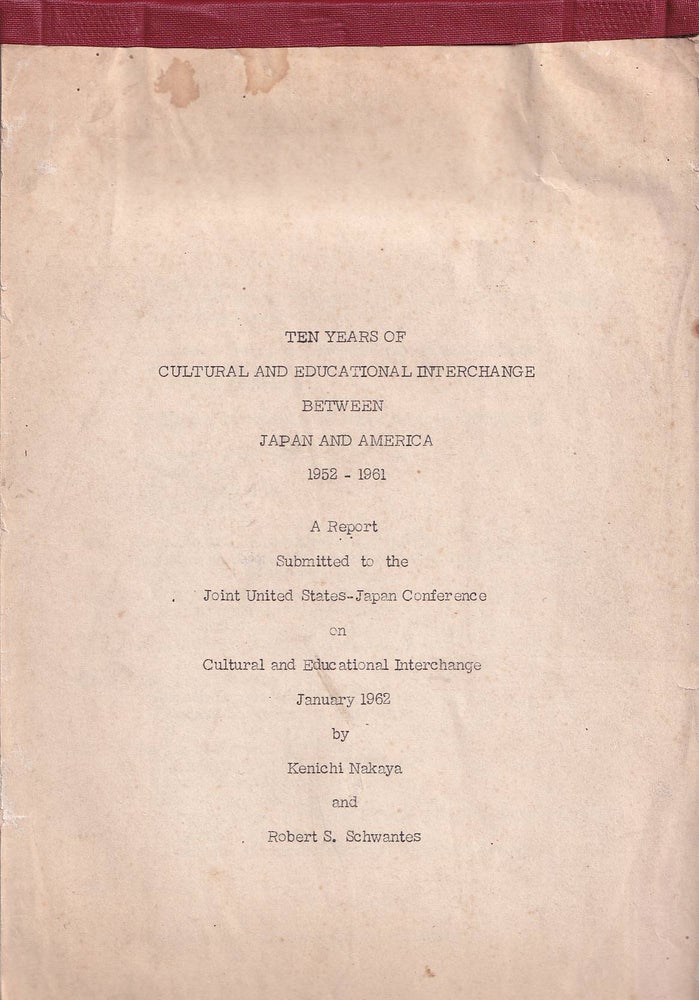 Stock ID #176645 Ten years of Cultural and Educational Interchange between Japan and America, 1952-1961. A report submitted to the Joint United States-Japan Conference on Cultural and Educational Interchange. KENICHI AND SCHWANTES NAKAYA, ROBERT S.