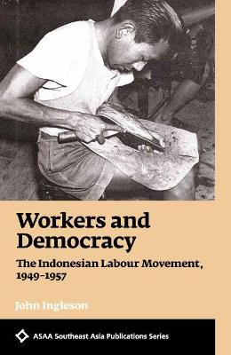 Stock ID #176657 Workers and Democracy. The Indonesian Labour Movement, 1949-1957. JOHN INGLESON