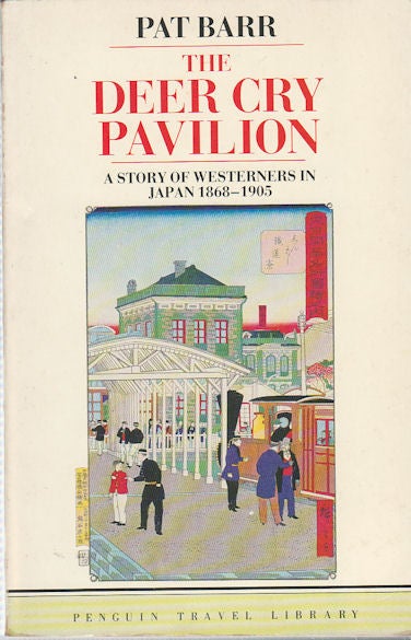 Stock ID #176763 The Deer Cry Pavilion. A Story of Westerners in Japan 1868-1905. PAT BARR.