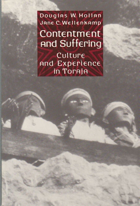 Stock ID #177060 Contentment and Suffering. Culture and Experience in Toraja. DOUGLAS WOOD AND JANE C. WELLENKAMP HOLLAN.