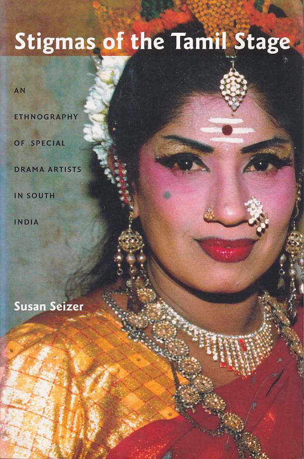 Stock ID #177120 Stigmas of the Tamil Stage. An Ethnography of Special Drama Artists in South India. SUSAN SEIZER.