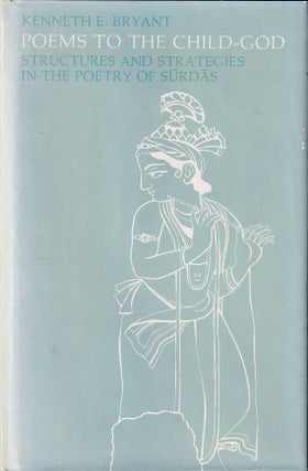 Stock ID #177194 Poems to the Child-God. Structures and Strategies in the Poetry of Surdas....